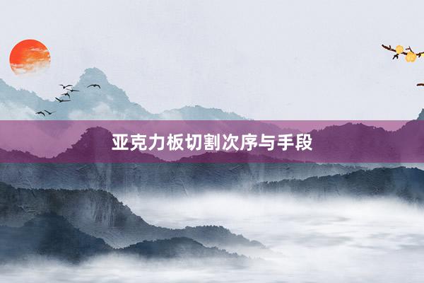 亚克力板切割次序与手段