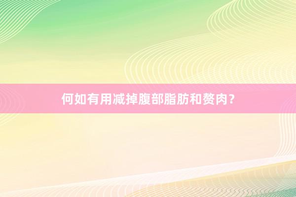 何如有用减掉腹部脂肪和赘肉？