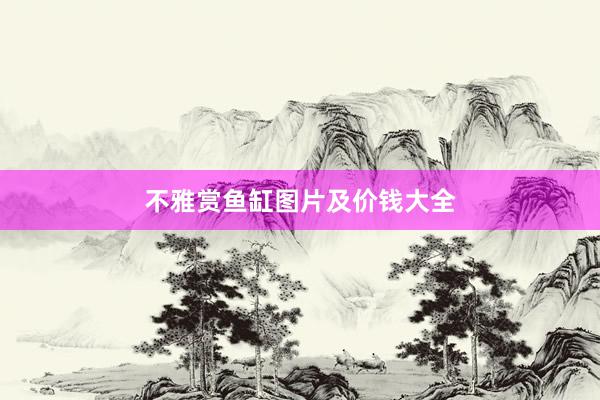 不雅赏鱼缸图片及价钱大全
